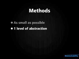 Methods
•As small as possible
•1 level of abstraction
Maintainability
 