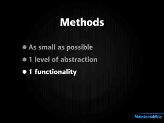 Methods
•As small as possible
•1 level of abstraction
•1 functionality
Maintainability
 