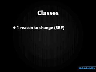 Classes
•1 reason to change (SRP)
Maintainability
 