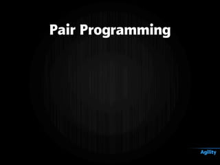Pair Programming
Agility
 