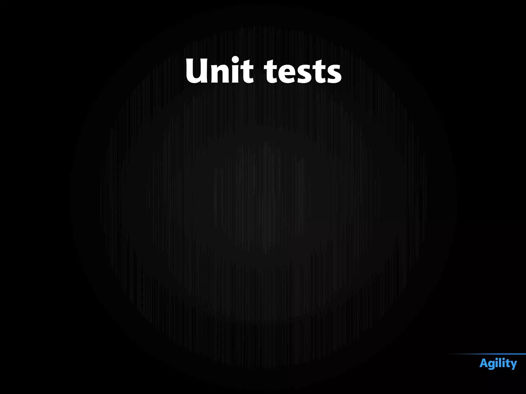 Unit tests
Agility
 