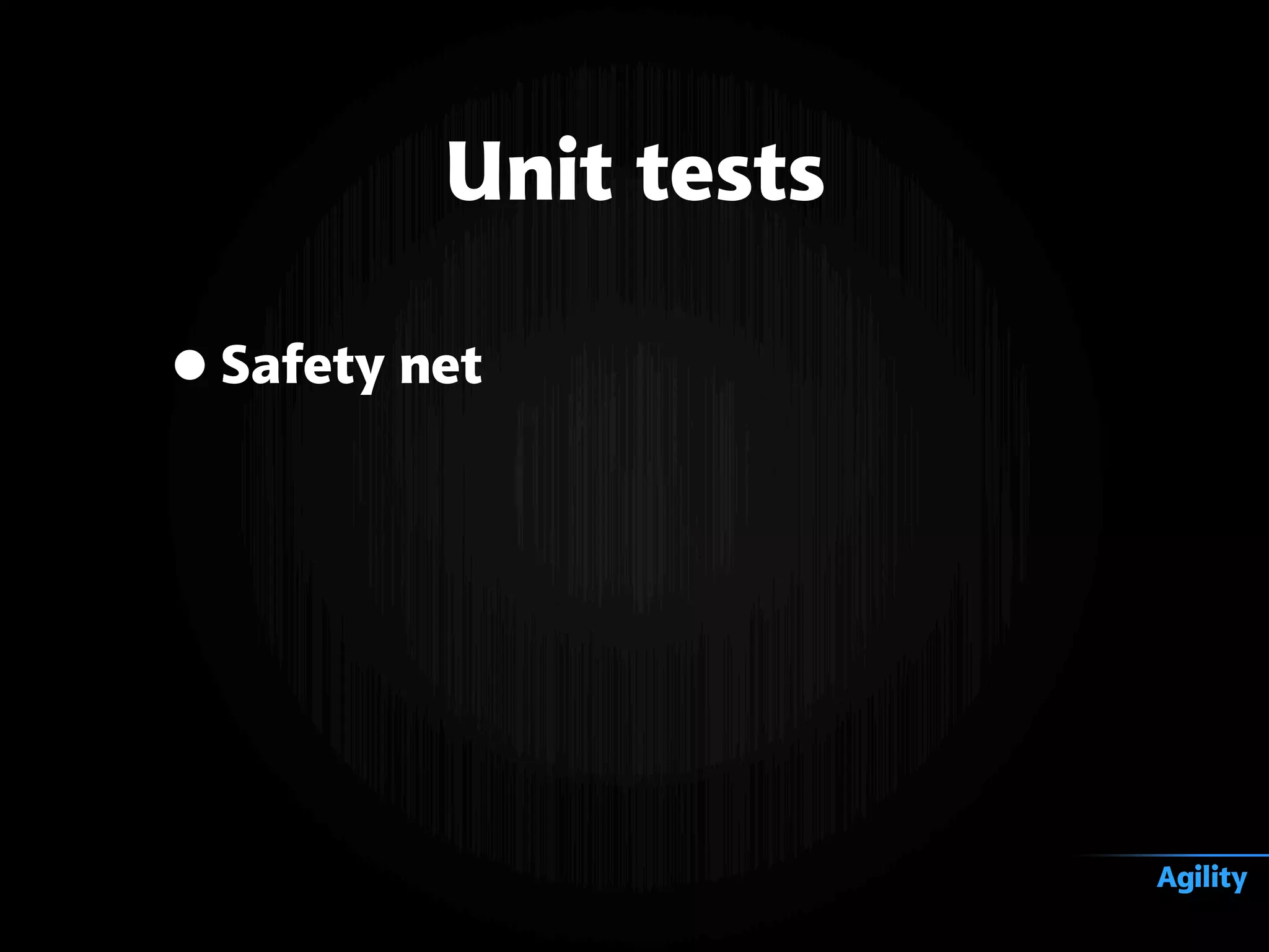 •Safety net
Unit tests
Agility
 