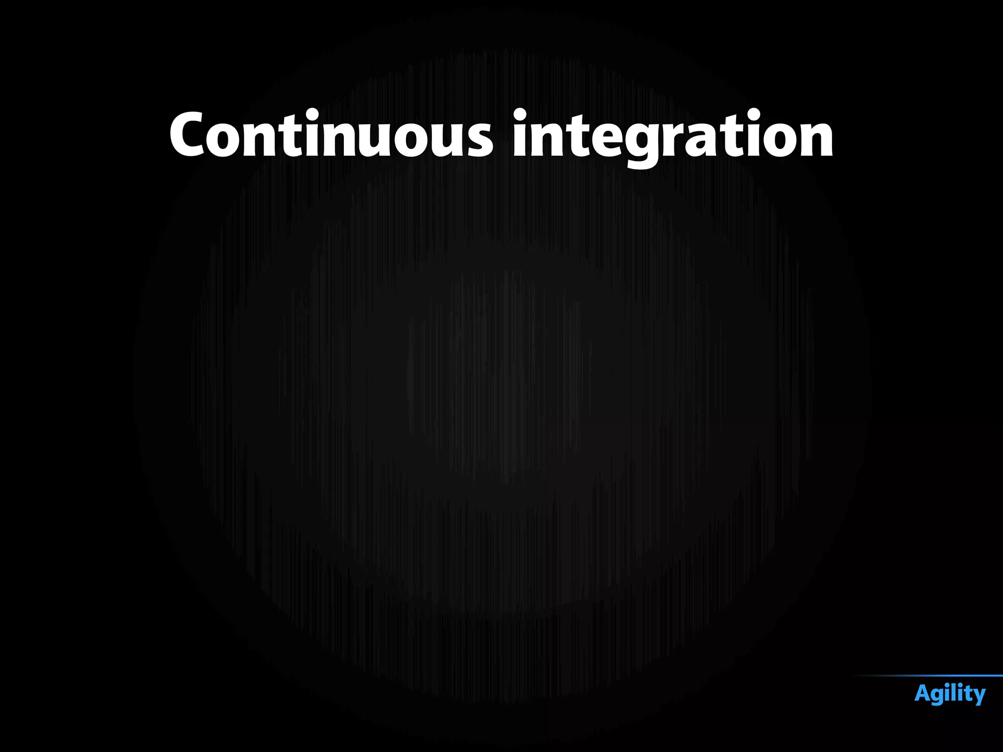 Continuous integration
Agility
 