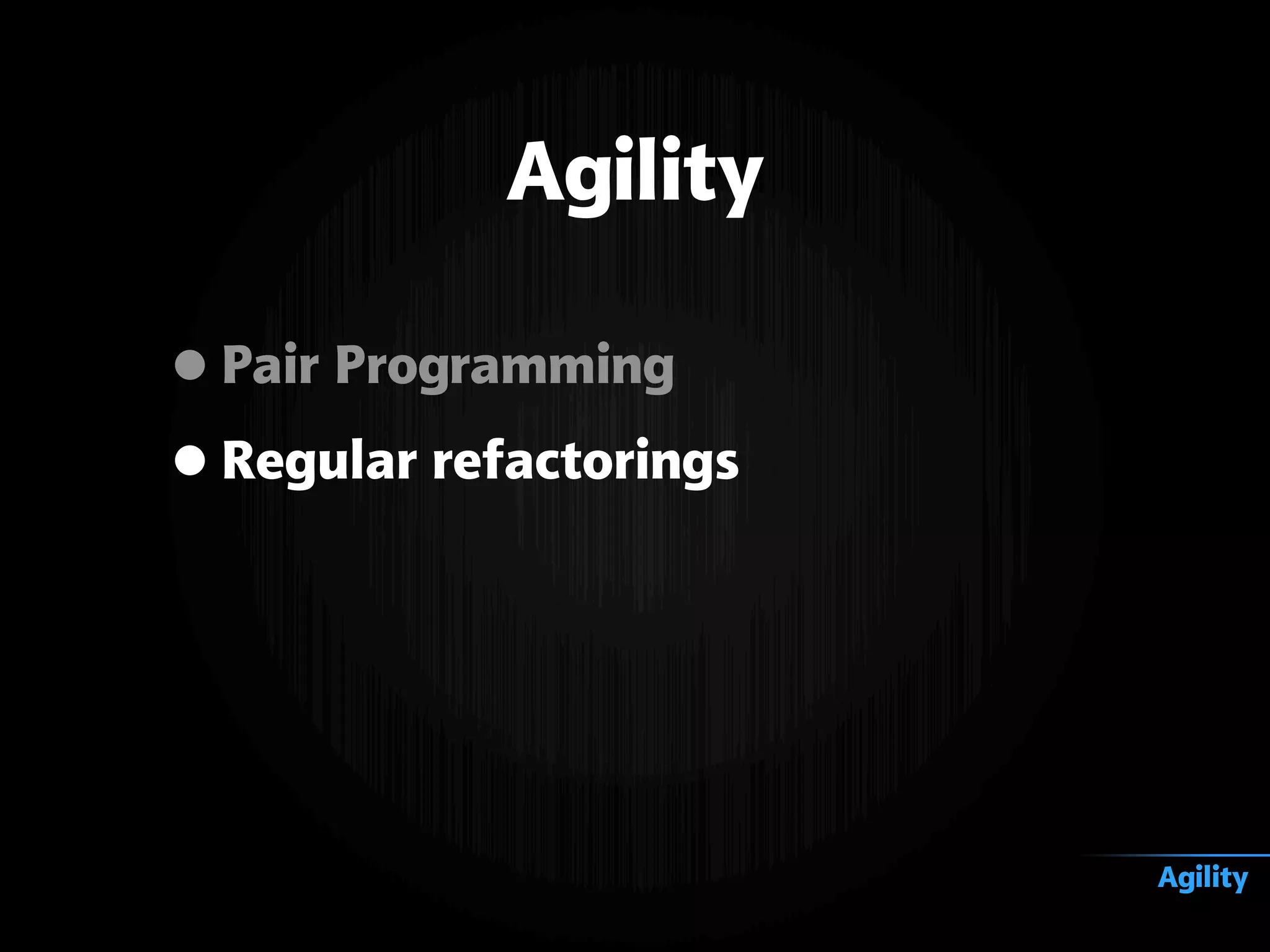 •Pair Programming
•Regular refactorings
Agility
Agility
 
