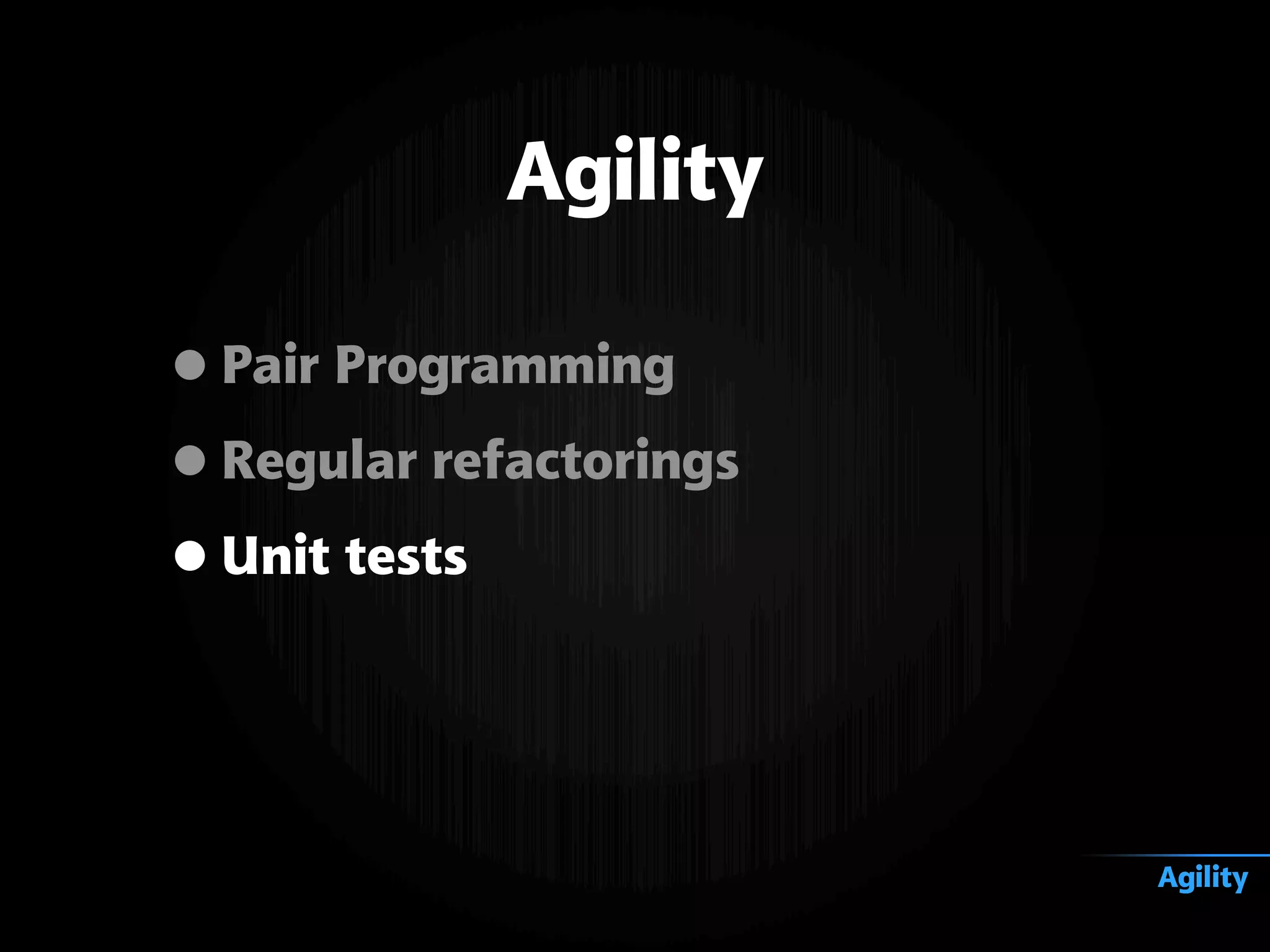 •Pair Programming
•Regular refactorings
•Unit tests
Agility
Agility
 