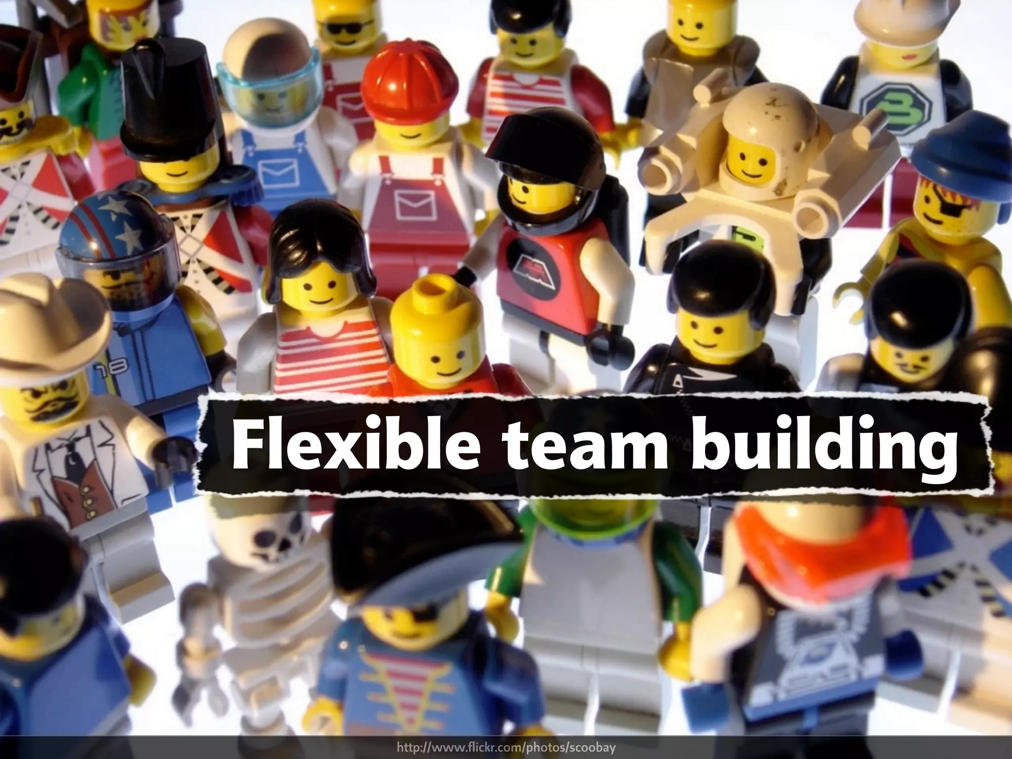 Flexible team building
http://www.flickr.com/photos/scoobay
 