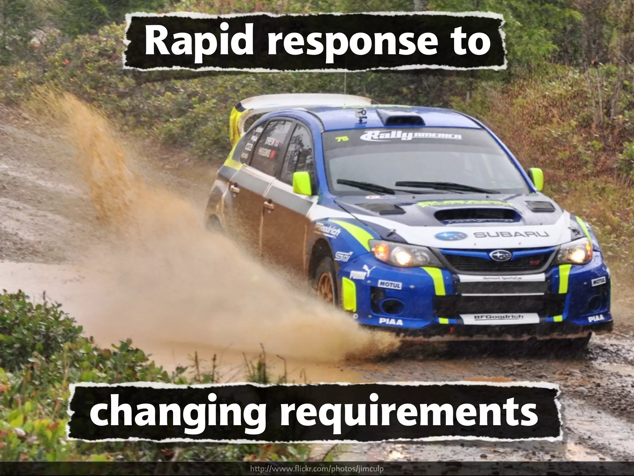 changing requirements
http://www.flickr.com/photos/jimculp
Rapid response to
 