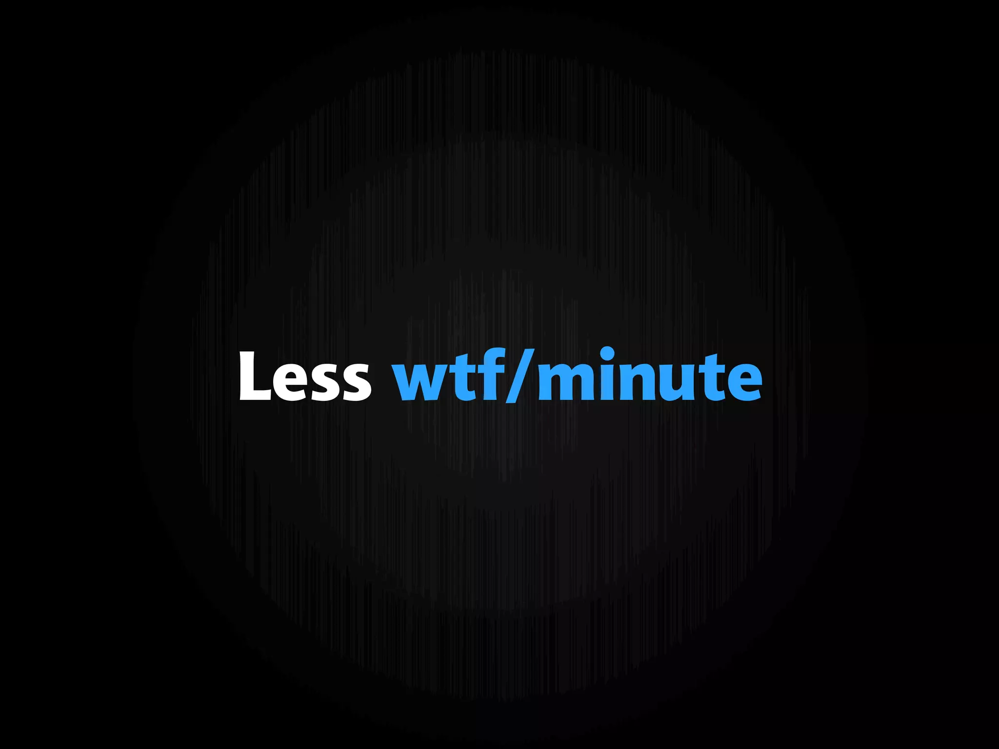 Less wtf/minute
 