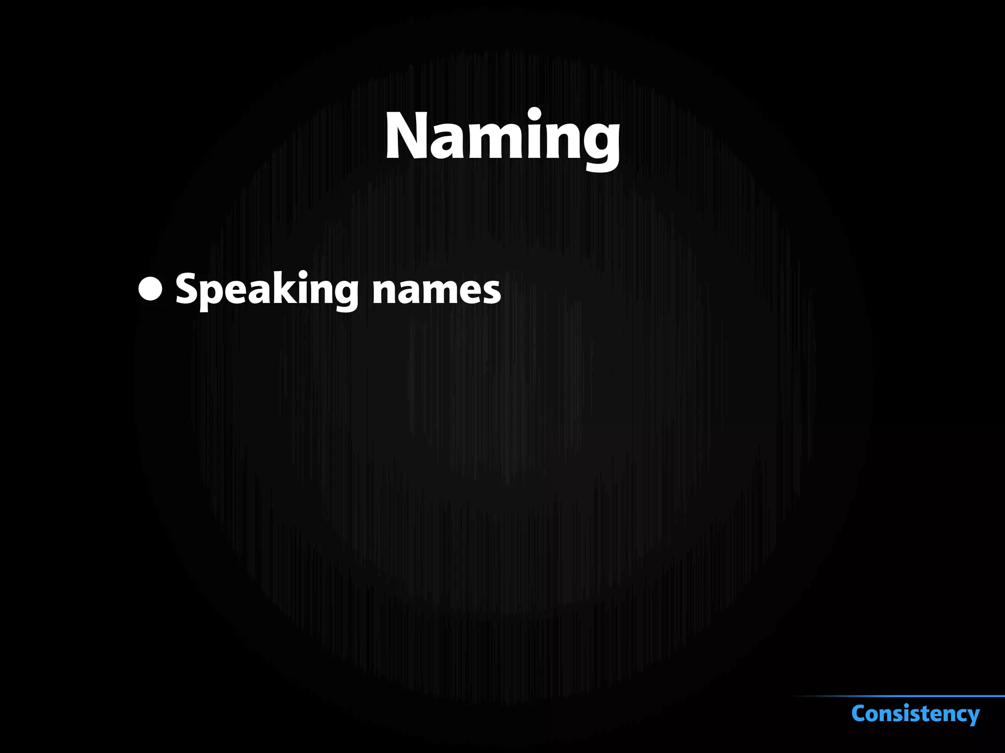 Naming
•Speaking names
Consistency
 