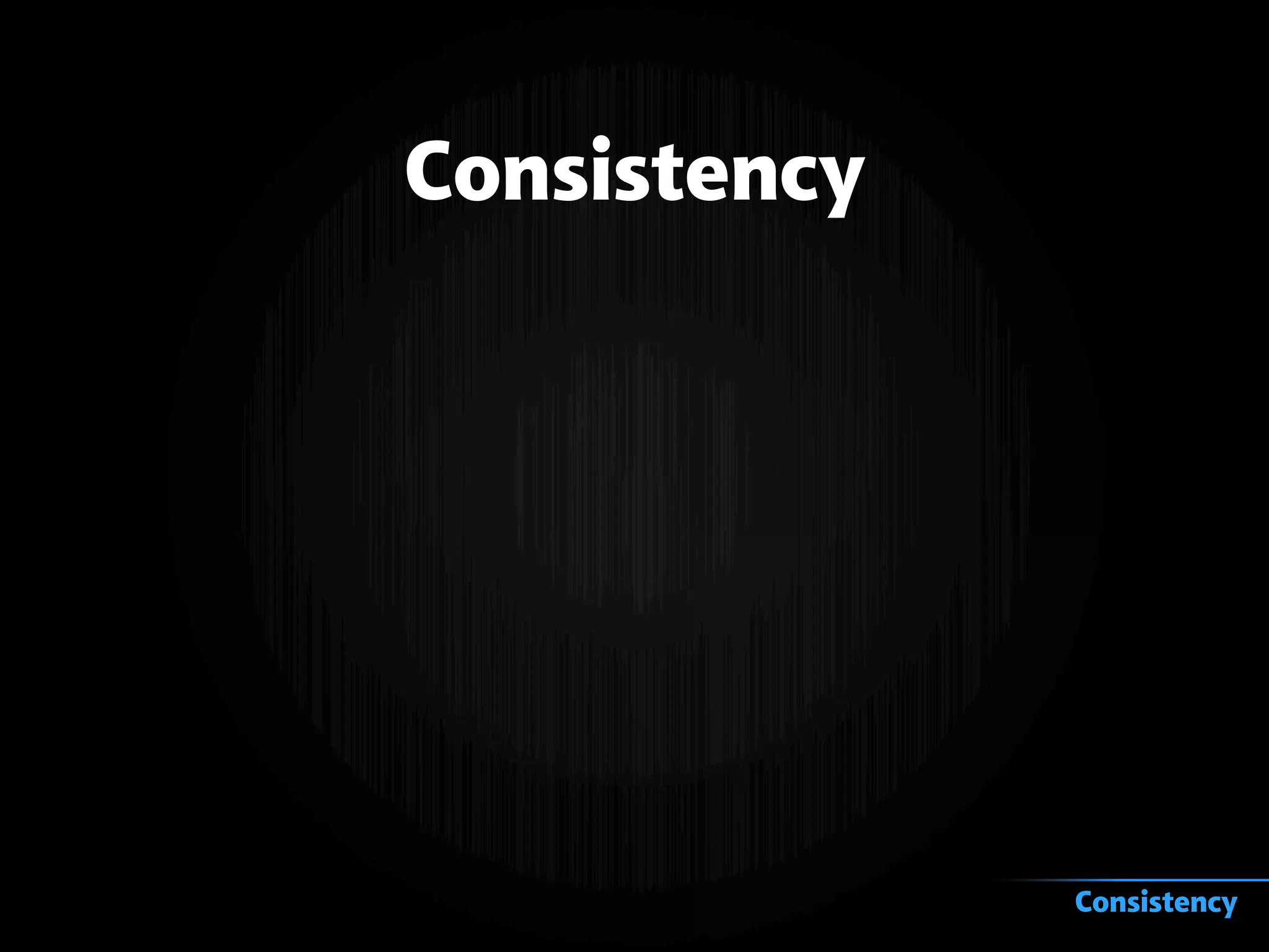 Consistency
Consistency
 