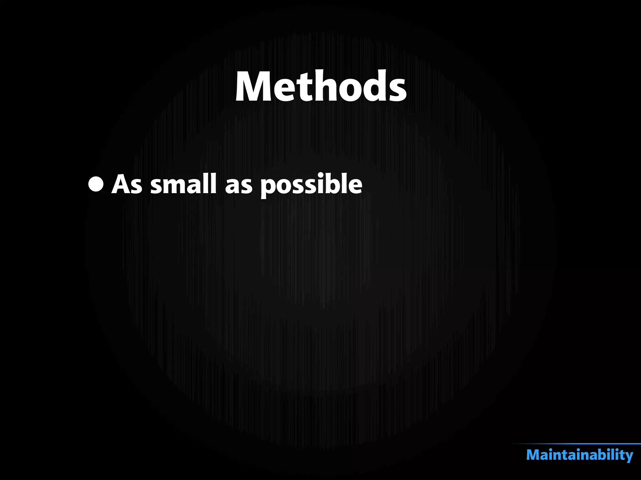 Methods
•As small as possible
Maintainability
 