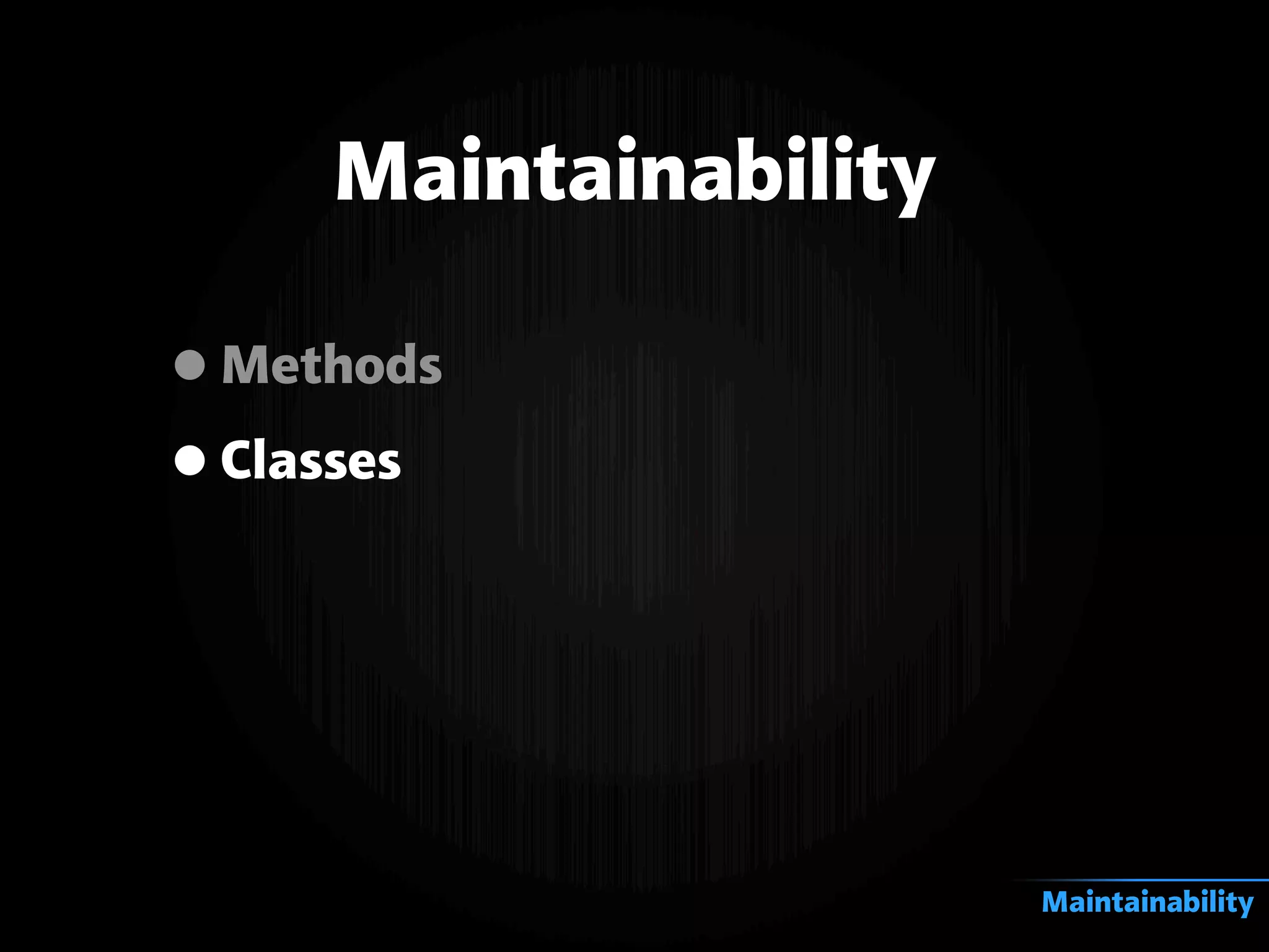 •Methods
•Classes
Maintainability
Maintainability
 