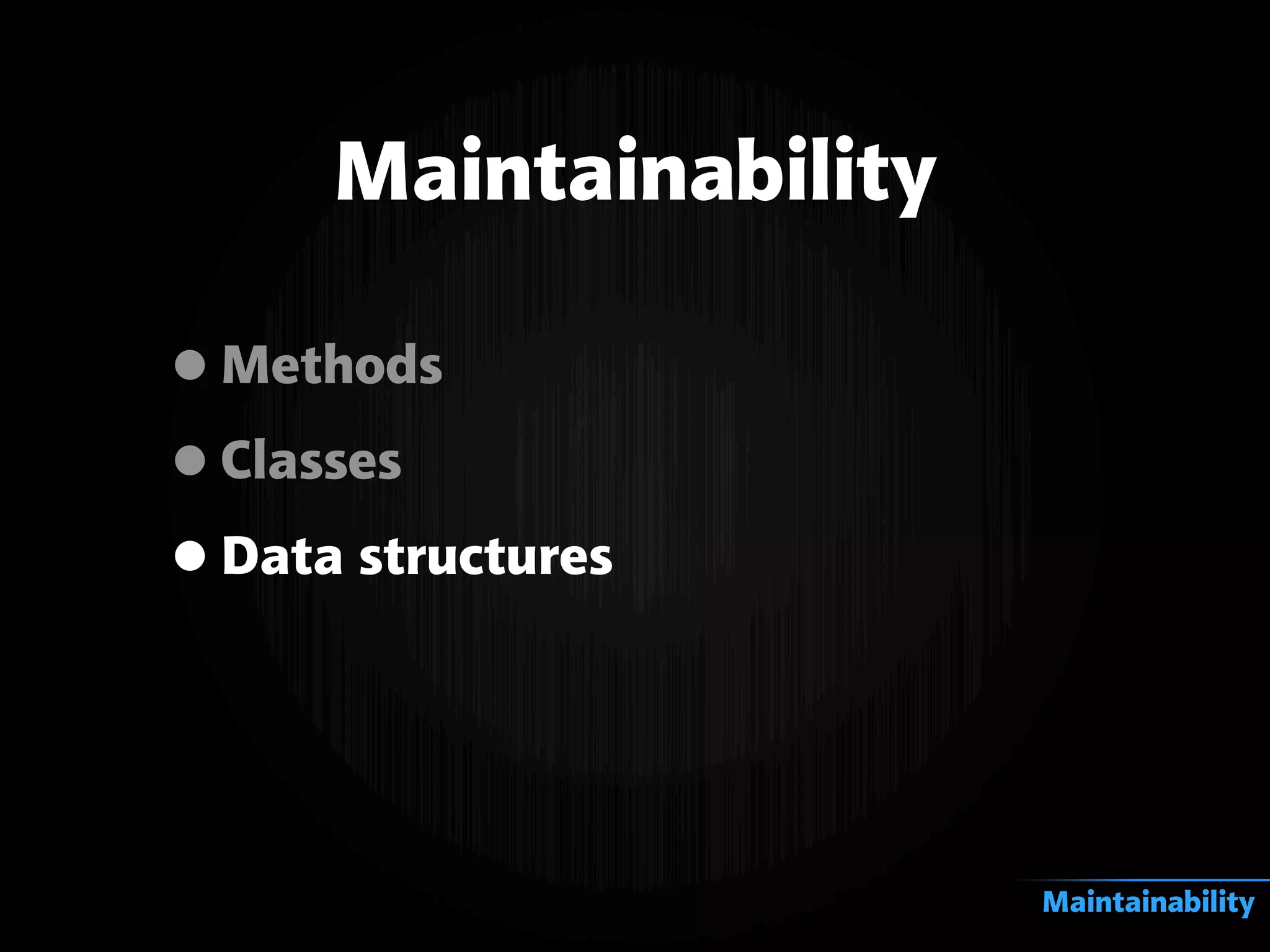•Methods
•Classes
•Data structures
Maintainability
Maintainability
 