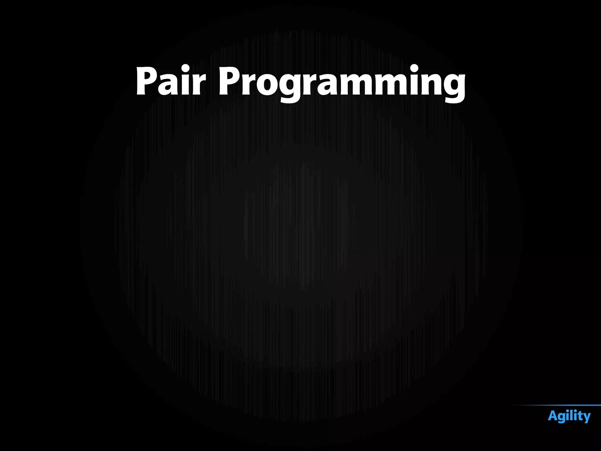 Pair Programming
Agility
 
