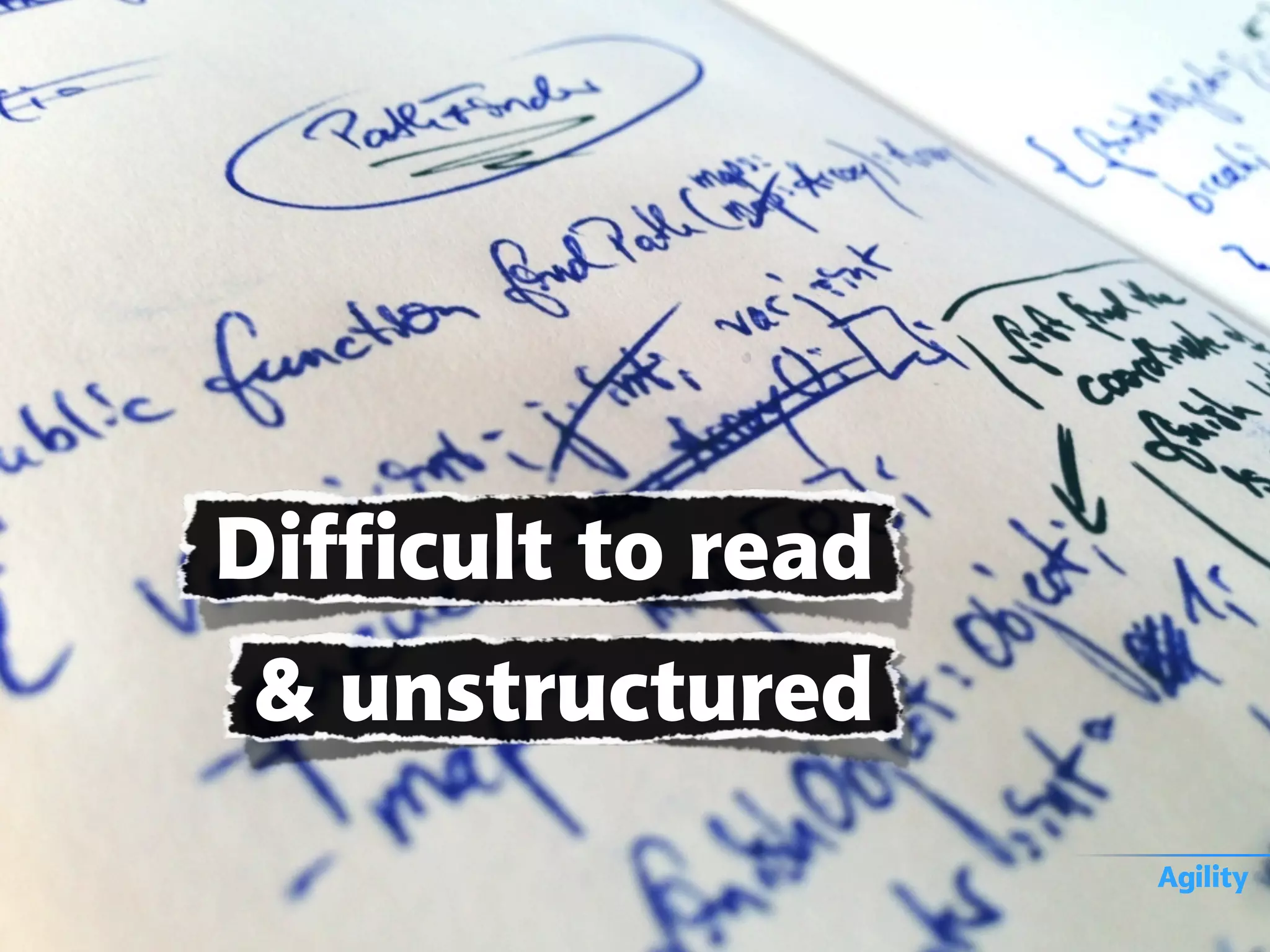 Difficult to read
& unstructured
Agility
 