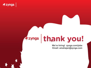 We’re hiring!  zynga.com/jobs Email: amahajan@zynga.com 