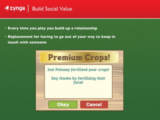 Build Social Value Every time you play you build up a relationship Replacement for having to go out of your way to keep in  touch with someone 