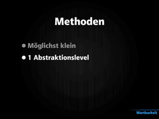 Methoden
•Möglichst klein
•1 Abstraktionslevel
Wartbarkeit
 