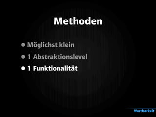 Methoden
•Möglichst klein
•1 Abstraktionslevel
•1 Funktionalität
Wartbarkeit
 