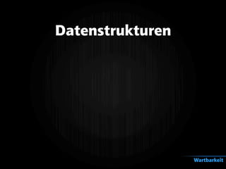 Datenstrukturen
Wartbarkeit
 