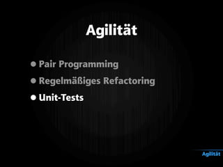 •Pair Programming
•Regelmäßiges Refactoring
•Unit-Tests
Agilität
Agilität
 