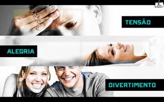 tensão

alegria


          divertimento
 