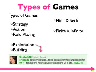 Types of Games
Types of Games
                 Hide & Seek
  Strategy
  Action         Finite v. Inﬁnite
  Role Playing

  Exploration
  Building
 