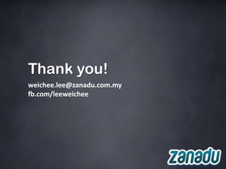 Thank you!
weichee.lee@zanadu.com.my
fb.com/leeweichee
 