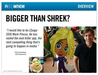OVERVIEW


        BIGGER THAN SHREK?
         “I would like to be [Zynga
         CEO] Mark Pincus. He has
         naile...