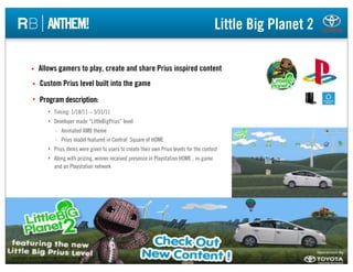 Little Big Planet 2

                        Allows gamers to play, create and share Prius inspired content
             ...