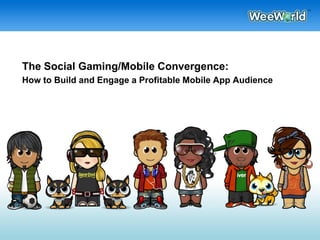 The Social Gaming/Mobile Convergence:
How to Build and Engage a Profitable Mobile App Audience



                79%
                Female
 