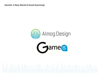GameIS- A New World of Social Gamming!  