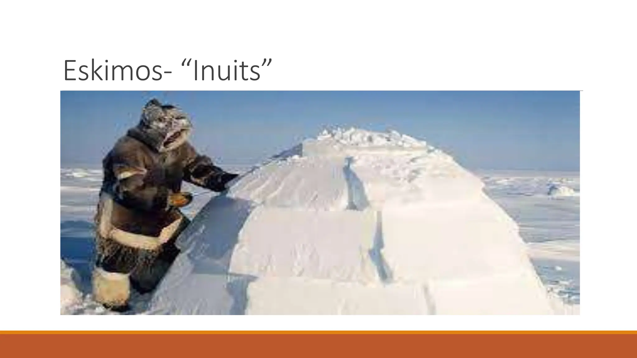 Eskimos- “Inuits”
 