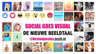 SOCIAL GOES VISUAL
DE NIEUWE BEELDTAAL 
@kirstenjassies justK.nl
 