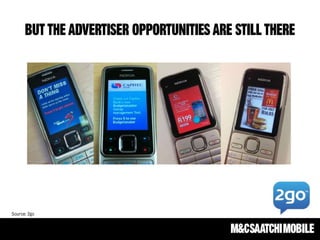 BUT THE ADVERTISER OPPORTUNITIES ARE STILL THERE
Source: 2go
 