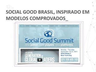 SOCIAL GOOD BRASIL, INSPIRADO EM
MODELOS COMPROVADOS_
 