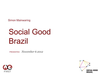 Simon Mainwaring



Social Good
Brazil
PRESENTED   November 6 2012
 