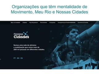 Organizações que têm mentalidade de
Movimento, Meu Rio e Nossas Cidades
 