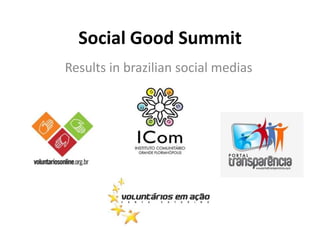 Social Good Summit
Results in brazilian social medias
 