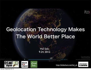 Geolocation Technology Makes
                           The World Better Place

                                    Hal Seki
                                   9.24, 2012



                                                http://slideshare.net/hal_sk
Monday, September 24, 12
 