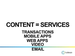 CONTENT = SERVICES
    TRANSACTIONS
     MOBILE APPS
      WEB APPS
       VIDEO
        EMAIL
 