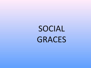 SOCIAL
GRACES
 