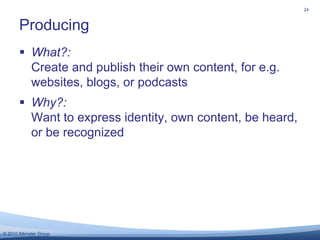 What?: Create and publish their own content, for e.g. websites, blogs, or podcasts<br />Why?: Want to express identity, ow...