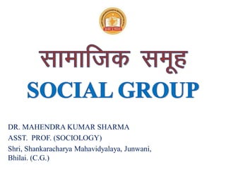 DR. MAHENDRA KUMAR SHARMA
ASST. PROF. (SOCIOLOGY)
Shri, Shankaracharya Mahavidyalaya, Junwani,
Bhilai. (C.G.)
 