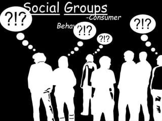 Social Groups 
-Consumer 
Behavior 
 