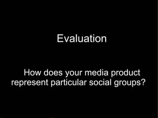 How does your media product represent particular social groups? Evaluation 