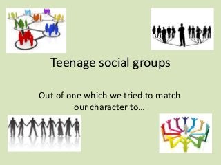 Teenage social groups
Out of one which we tried to match
our character to…
 