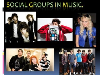 SOCIAL GROUPS IN MUSIC.
 
