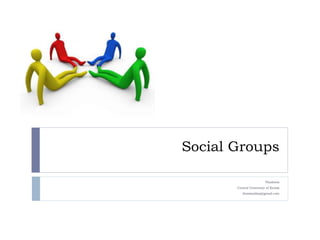 Social Groups
Thasleem
Central University of Kerala
ibnismailmp@gmail.com
 