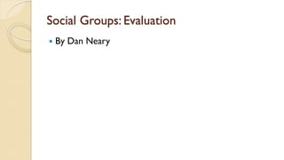 Social Groups: Evaluation
 By Dan Neary
 